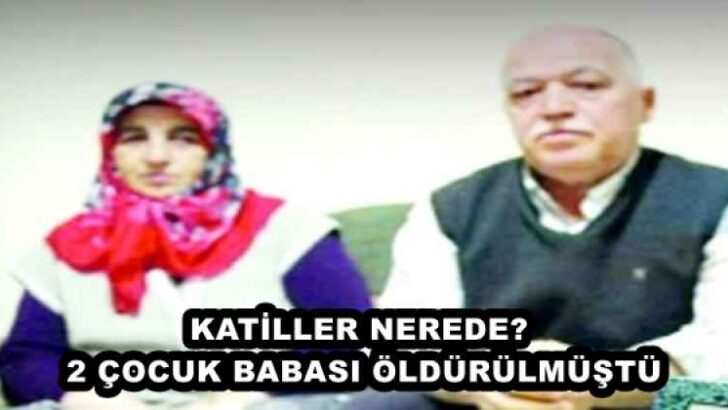 KATİLLER NEREDE? 2 ÇOCUK BABASI ÖLDÜRÜLMÜŞTÜ