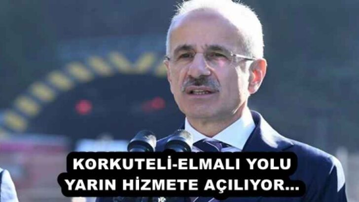 KORKUTELİ-ELMALI YOLU YARIN HİZMETE AÇILIYOR…