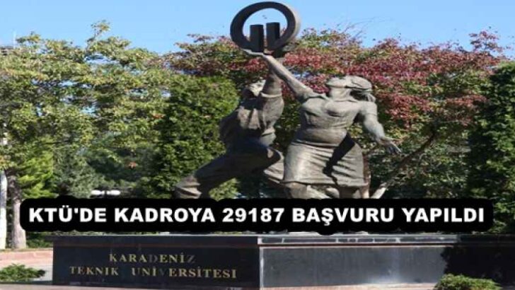 KTÜ’DE KADROYA 29187 BAŞVURU YAPILDI