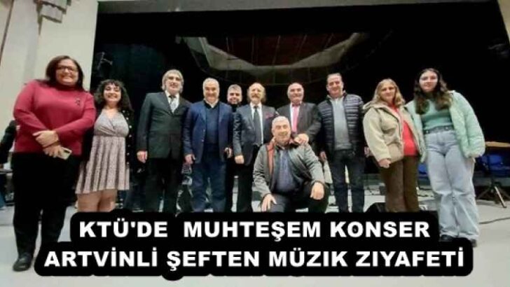KTÜ’DE  MUHTEŞEM KONSER ARTVİNLİ ŞEFTEN MÜZIK ZIYAFETİ