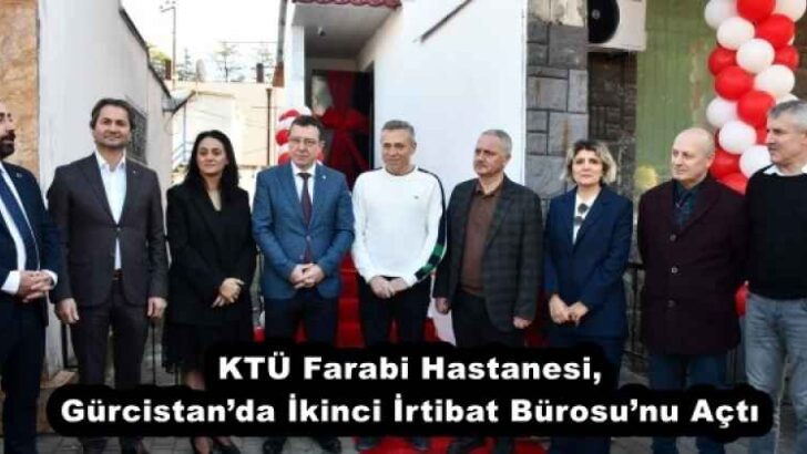 KTÜ Farabi Hastanesi, Gürcistan’da İkinci İrtibat Bürosu’nu Açtı