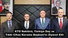 KTÜ Rektörü, Türkiye İlaç ve Tıbbi Cihaz Kurumu Başkanı’nı Ziyaret Etti