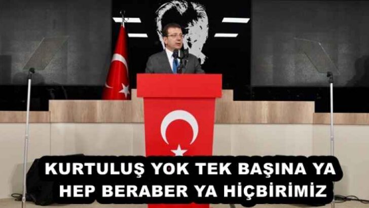 KURTULUŞ YOK TEK BAŞINA YA HEP BERABER YA HİÇBİRİMİZ