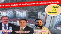 KYK Genel Müdürü Er Yurt İnşaatında İncelemelerde Bulundu.