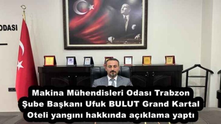 Makina Mühendisleri Odası Trabzon Şube Başkanı Ufuk BULUT Grand Kartal Oteli yangını hakkında açıklama yaptı