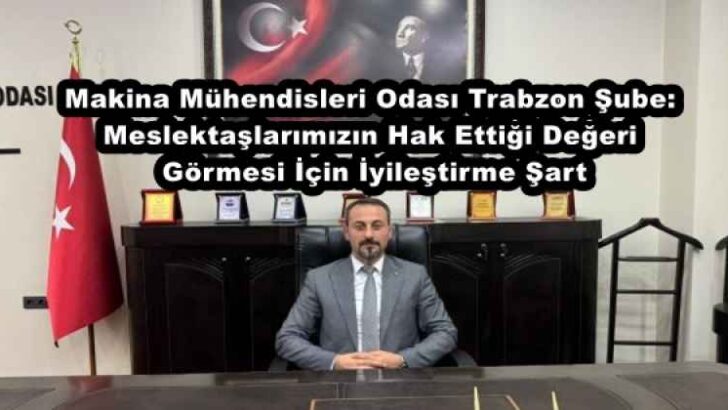 Makina Mühendisleri Odası Trabzon Şube: Meslektaşlarımızın Hak Ettiği Değeri Görmesi İçin İyileştirme Şart