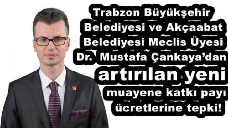 Meclis Üyesi Dr Mustafa Çankaya’dan artırılan yeni muayene katkı payı ücretlerine tepki!