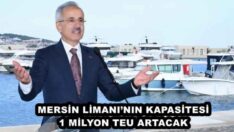 MERSİN LİMANI’NIN KAPASİTESİ 1 MİLYON TEU ARTACAK