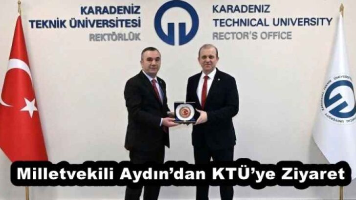Milletvekili Aydın’dan KTÜ’ye Ziyaret