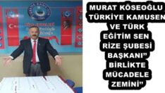 MURAT KÖSEOĞLU TÜRKİYE KAMUSEN VE TÜRK EĞİTİM SEN RİZE ŞUBESİ BAŞKANI’’ BİRLİKTE MÜCADELE ZEMİNİ’’
