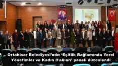 Ortahisar Belediyesi’nde ‘Eşitlik Bağlamında Yerel Yönetimler ve Kadın Hakları’ paneli düzenlendi