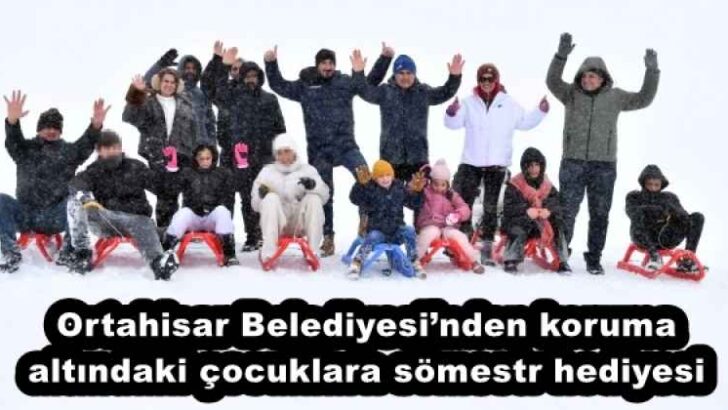 Ortahisar Belediyesi’nden koruma altındaki çocuklara sömestr hediyesi