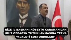 RİZE İL BAŞKANI HÜSEYİN KARAMAN’DAN ÜMİT ÖZDAĞ’IN TUTUKLANMASINA TEPKİ: “ADALETİ SUSTURDULAR!”