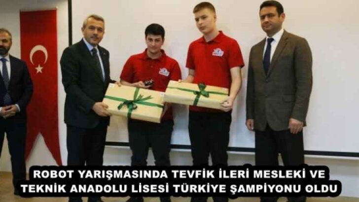 ROBOT YARIŞMASINDA TEVFİK İLERİ MESLEKİ VE TEKNİK ANADOLU LİSESİ TÜRKİYE ŞAMPİYONU OLDU