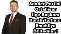 Saadet Partisi Ortahisar İlçe Başkanı Burak Turhan: Emekliye Öl Dediler !