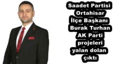 Saadet Partisi Ortahisar İlçe Başkanı Burak Turhan AK Parti projeleri yalan dolan çıktı