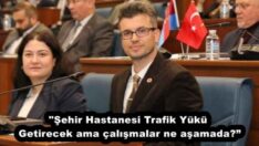 “Şehir Hastanesi Trafik Yükü Getirecek ama çalışmalar ne aşamada?”