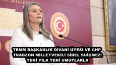TBMM BAŞKANLIK DİVANI ÜYESİ VE CHP TRABZON MİLLETVEKİLİ SİBEL SUİÇMEZ: YENİ YILA YENİ UMUTLARLA