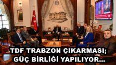 TDF TRABZON ÇIKARMASI; GÜÇ BİRLİĞİ YAPILIYOR…