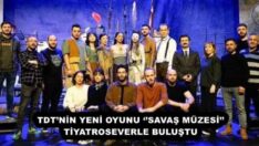 TDT’NİN YENİ OYUNU ‘’SAVAŞ MÜZESİ’’ TİYATROSEVERLE BULUŞTU 