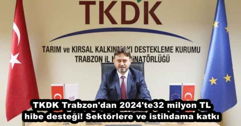 TKDK Trabzon'dan 2024'te 32 milyon TL hibe desteği! Sektörlere ve istihdama katkı