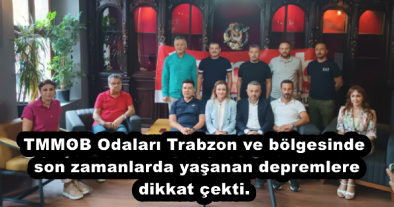 TMMOB Odaları Trabzon ve bölgesinde son zamanlarda yaşanan depremlere dikkat çekti.