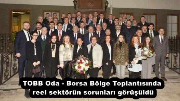 TOBB Oda – Borsa Bölge Toplantısında reel sektörün sorunları görüşüldü