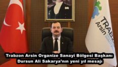 Trabzon Arsin Organize Sanayi Bölgesi Başkanı Dursun Ali Sakarya’nın yeni yıl mesajı