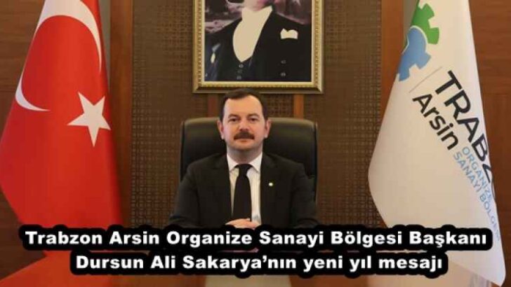 Trabzon Arsin Organize Sanayi Bölgesi Başkanı Dursun Ali Sakarya’nın yeni yıl mesajı