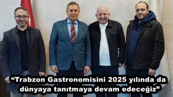 “Trabzon Gastronomisini 2025 yılında da dünyaya tanıtmaya devam edeceğiz”