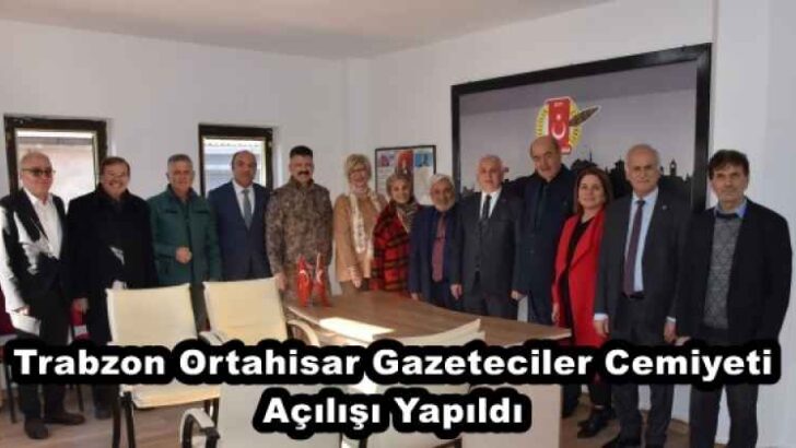 Trabzon Ortahisar Gazeteciler Cemiyeti Açılışı Yapıldı