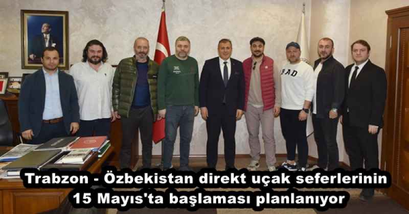 Trabzon - Özbekistan direkt uçak seferlerinin 15 Mayıs'ta başlaması planlanıyor