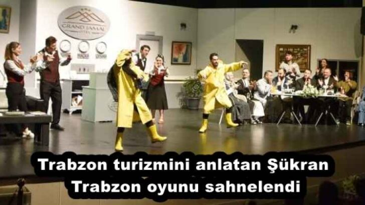 Trabzon turizmini anlatan Şükran Trabzon oyunu sahnelendi