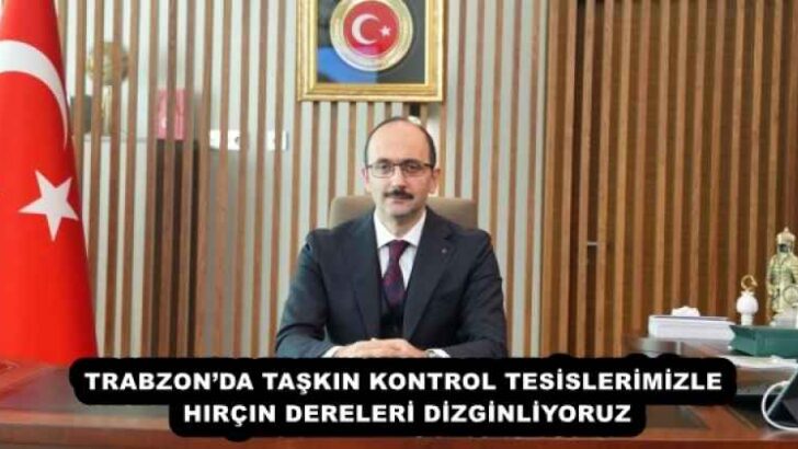 TRABZON’DA TAŞKIN KONTROL TESİSLERİMİZLE HIRÇIN DERELERİ DİZGİNLİYORUZ