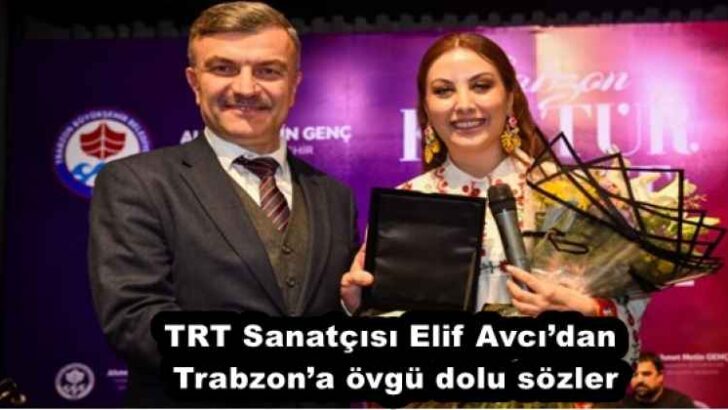 TRT Sanatçısı Elif Avcı’dan Trabzon’a övgü dolu sözler