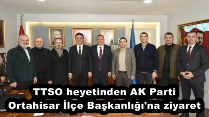 TTSO heyetinden AK Parti Ortahisar İlçe Başkanlığı’na ziyaret