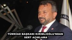 TÜMKİAD BAŞKANI KIRIMLIOĞLU’NDAN SERT AÇIKLAMA