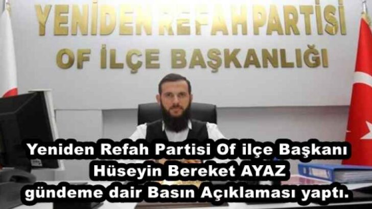 Yeniden Refah Partisi Of ilçe Başkanı Hüseyin Bereket AYAZ gündeme dair Basın Açıklaması yaptı.