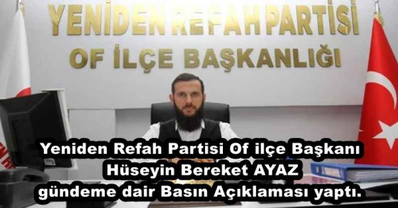Yeniden Refah Partisi Of ilçe Başkanı Hüseyin Bereket AYAZ gündeme dair Basın Açıklaması yaptı.