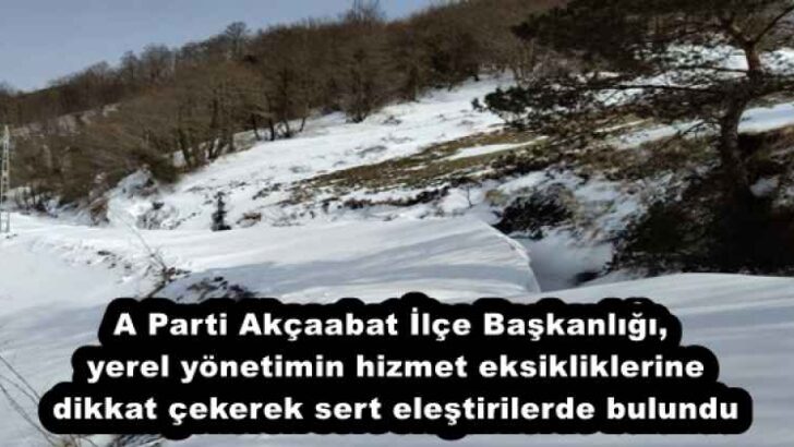 A Parti Akçaabat İlçe Başkanlığı, yerel yönetimin hizmet eksikliklerine dikkat çekerek sert eleştirilerde bulundu