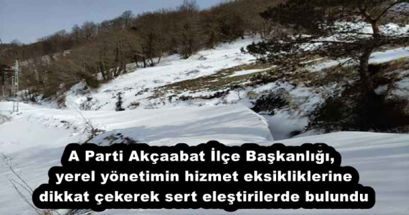 A Parti Akçaabat İlçe Başkanlığı, yerel yönetimin hizmet eksikliklerine dikkat çekerek sert eleştirilerde bulundu