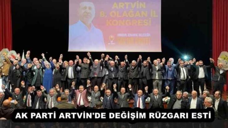 AK PARTİ ARTVİN’DE DEĞİŞİM RÜZGARI ESTİ