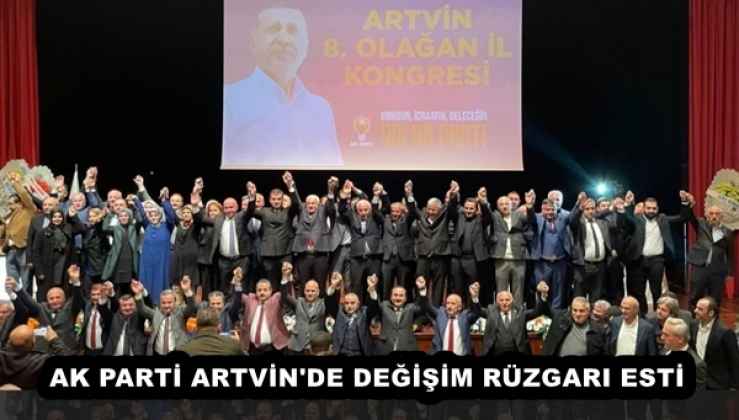 AK PARTİ ARTVİN'DE DEĞİŞİM RÜZGARI ESTİ