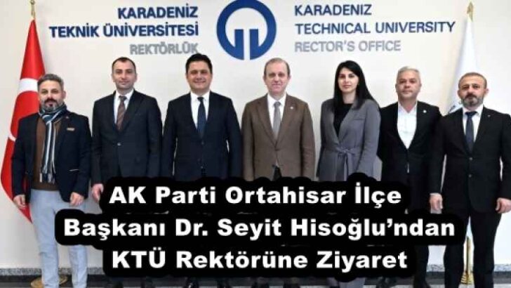 AK Parti Ortahisar İlçe Başkanı Dr. Seyit Hisoğlu’ndan KTÜ Rektörüne Ziyaret