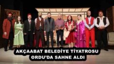 AKÇAABAT BELEDİYE TİYATROSU ORDU’DA SAHNE ALDI
