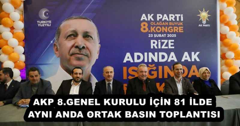 AKP 8.GENEL KURULU İÇİN 81 İLDE AYNI ANDA ORTAK BASIN TOPLANTISI
