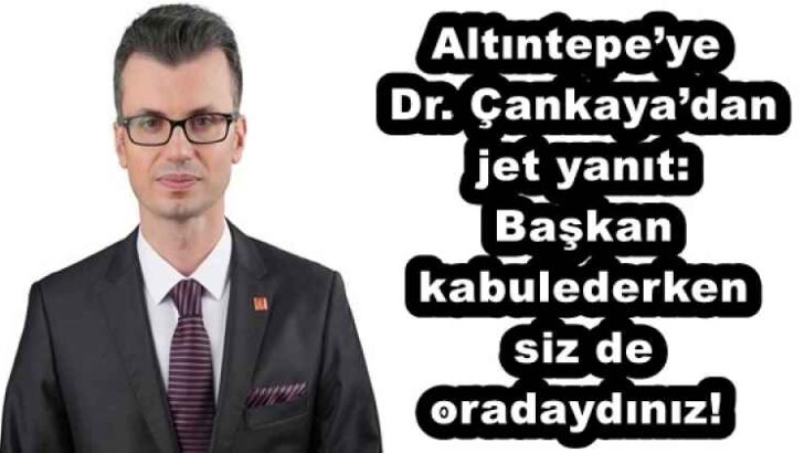 Altıntepe’ye Dr. Çankaya’dan jet yanıt: Başkan kabulederken siz de oradaydınız! 