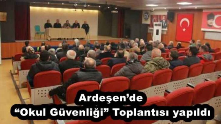 Ardeşen’de “Okul Güvenliği” Toplantısı yapıldı