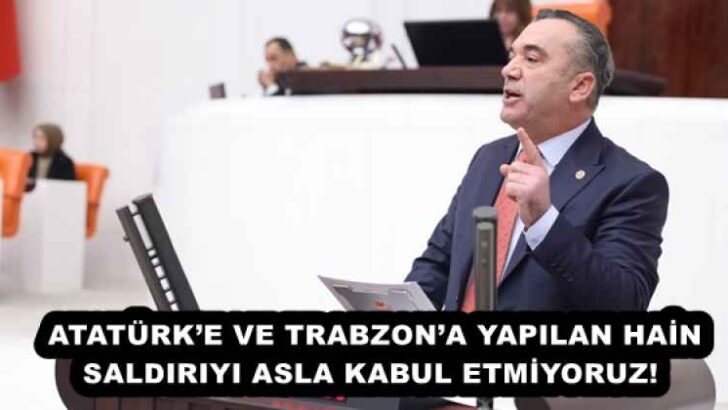 ATATÜRK’E VE TRABZON’A YAPILAN HAİN SALDIRIYI ASLA KABUL ETMİYORUZ! 