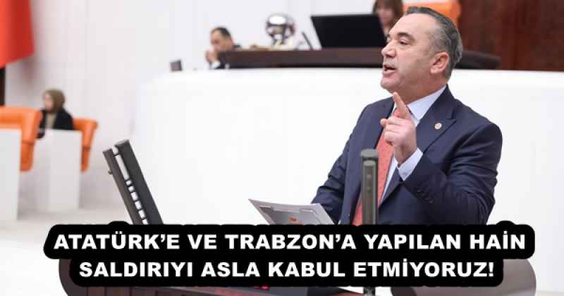 ATATÜRK’E VE TRABZON’A YAPILAN HAİN SALDIRIYI ASLA KABUL ETMİYORUZ! 